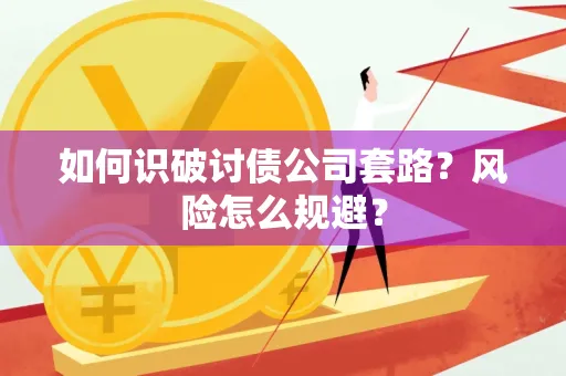 无锡如何识破讨债公司套路?风险怎么规避?